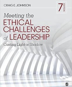 Meeting the Ethical Challenges of Leadership Casting Light or Shadow 7th Edition by Craig E. Johnson