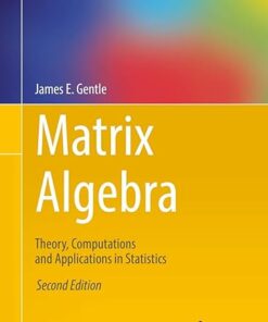 Matrix Algebra Theory, Computations and Applications in Statistics 2nd Edition by James E. Gentle
