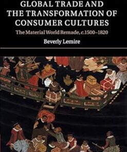 Global Trade and the Transformation of Consumer Cultures The Material World Remade, c.1500?C1820