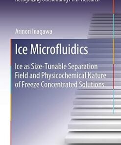 Ice Microfluidics: Ice as Size-Tunable Separation Field and Physicochemical Nature of Freeze Concentrated Solutions (Springer Theses) 1st ed. 2019 Edition