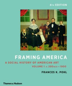 Framing America A Social History of American Art Volumes 1 and 2 4th Edition by Frances K. Pohl