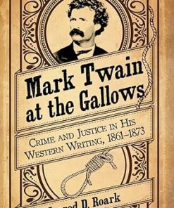 Mark Twain at the Gallows Crime and Justice in His Western Writing, 1861-1873
