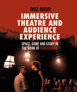 Immersive Theatre and Audience Experience Space, Game and Story in the Work of Punchdrunk