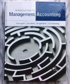 Introduction to Management Accounting (16th Edition) by Charles T. Horngren, Gary L. Sundem, David Burgstahler and Jeff Schatzberg