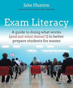 Exam Literacy A guide to doing what works (and not what doesn't) to better prepare students for exams