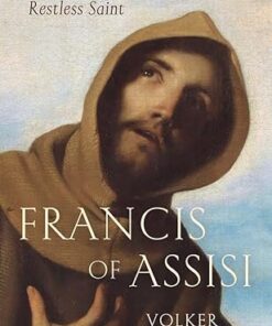 Francis of Assisi The Life of a Restless Saint