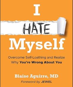 I Hate Myself Overcome Self-Loathing and Realize Why You're Wrong About You