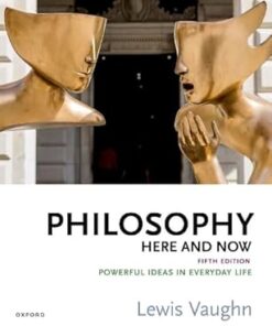 Philosophy Here and Now Powerful Ideas in Everyday Life 5th Edition